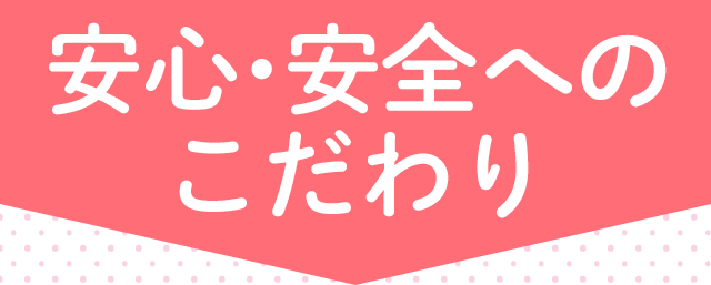 安心安全へのこだわり
